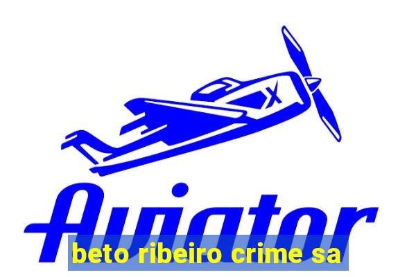 beto ribeiro crime sa